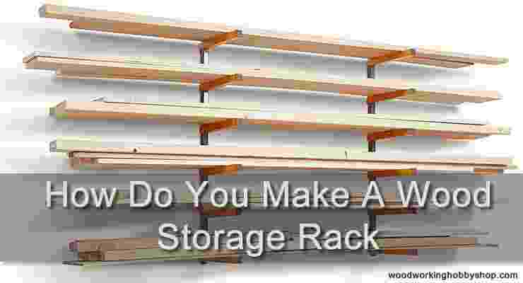 How Do You Make A Wood Storage Rack? 5 Step By Step Guide