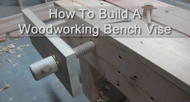 How To Build A Woodworking Bench Vise
